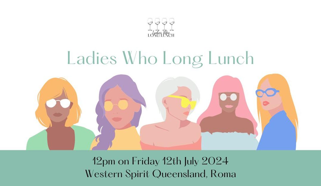240712: Ladies Who Long Lunch – Western Qld Spirit – 12 pm Friday 12th July